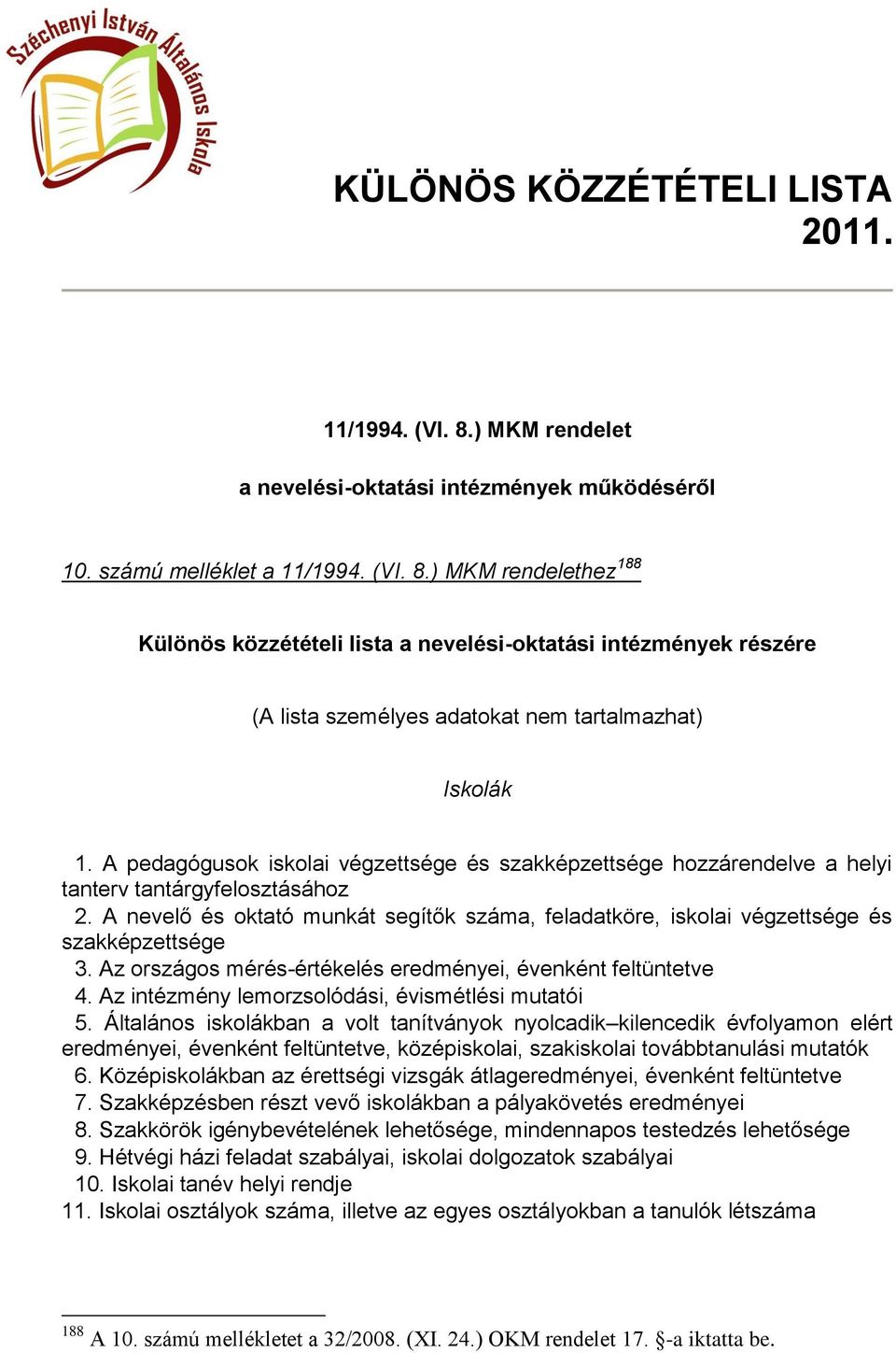 A nevelő és oktató munkát segítők száma, feladatköre, iskolai végzettsége és szakképzettsége 3. Az országos mérés-értékelés eredményei, évenként feltüntetve 4.