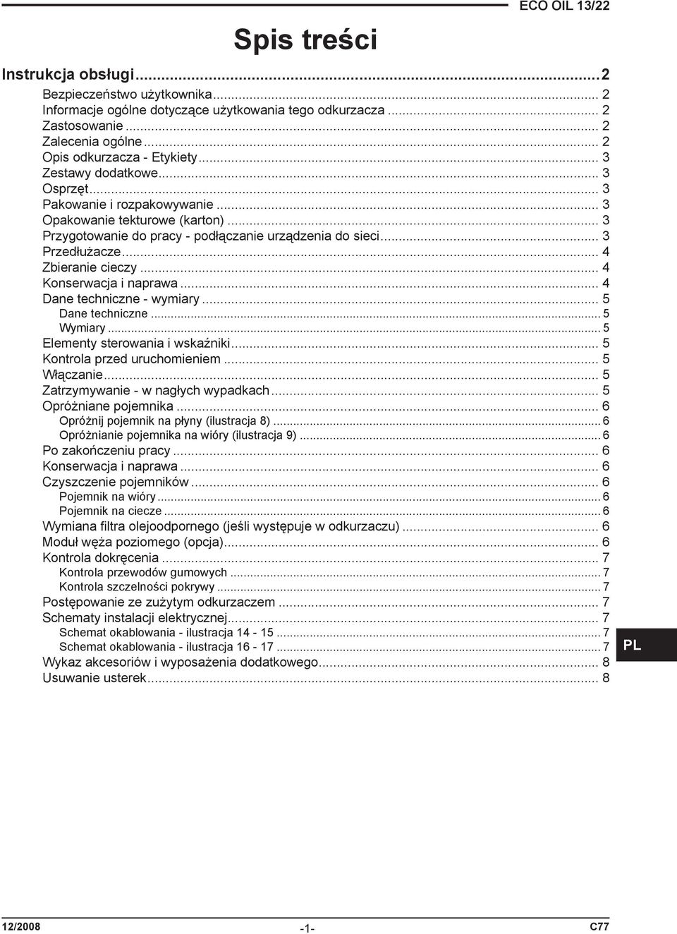 .. 3 Przedłużacze... 4 Zbieranie cieczy... 4 Konserwacja i naprawa... 4 Dane techniczne - wymiary... 5 Dane techniczne... 5 Wymiary... 5 Elementy sterowania i wskaźniki.