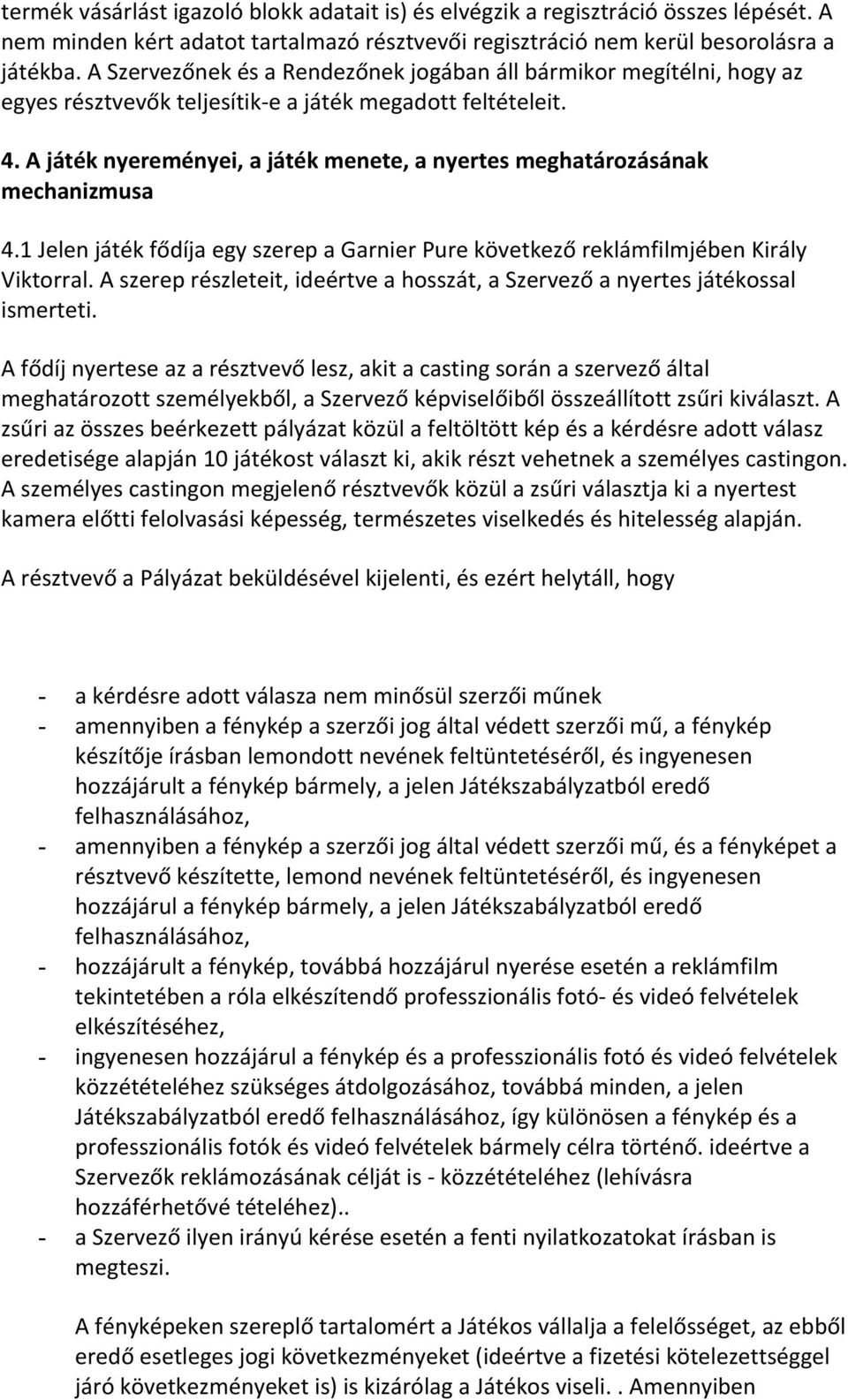 A játék nyereményei, a játék menete, a nyertes meghatározásának mechanizmusa 4.1 Jelen játék fődíja egy szerep a Garnier Pure következő reklámfilmjében Király Viktorral.