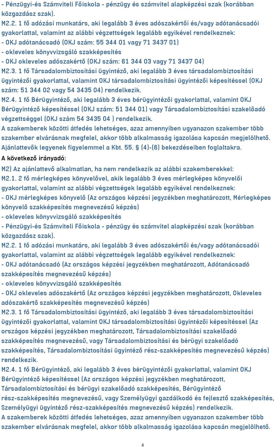 3437 04) M2.3. 1 fő Társadalombiztosítási ügyintéző, aki legalább 3 éves társadalombiztosítási ügyintézői gyakorlattal, valamint OKJ társadalombiztosítási ügyintézői képesítéssel (OKJ szám: 51 344 02