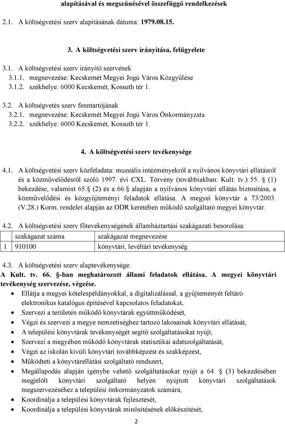 2.2. székhelye: 6000 Kecskemét, Kossuth tér 1. 4. A költségvetési szerv tevékenysége 4.1. A költségvetési szerv közfeladata: muzeális intézményekről a nyilvános könyvtári ellátásról és a közművelődésről szóló 1997.