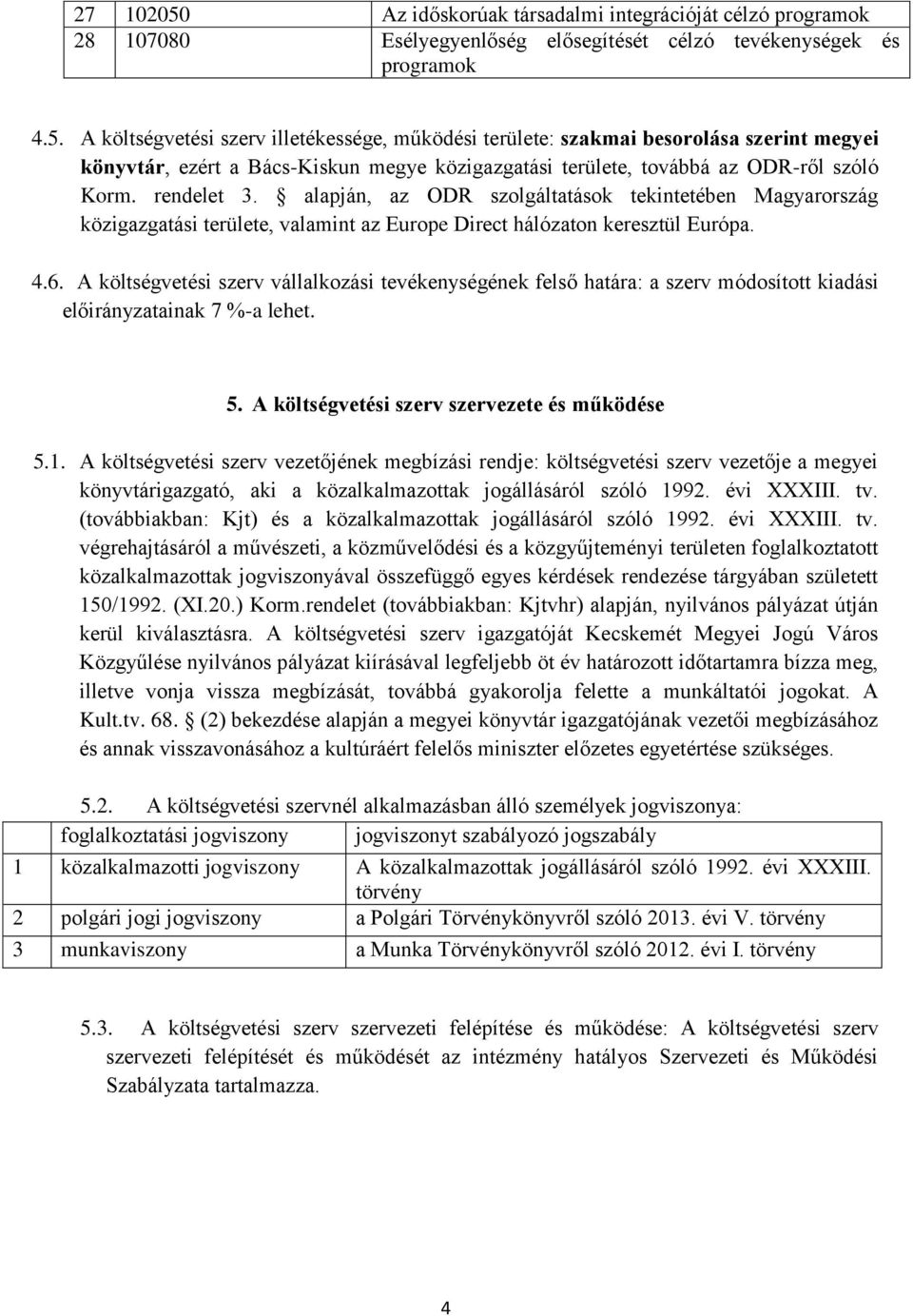 A költségvetési szerv vállalkozási tevékenységének felső határa: a szerv módosított kiadási előirányzatainak 7 %-a lehet. 5. A költségvetési szerv szervezete és működése 5.1.