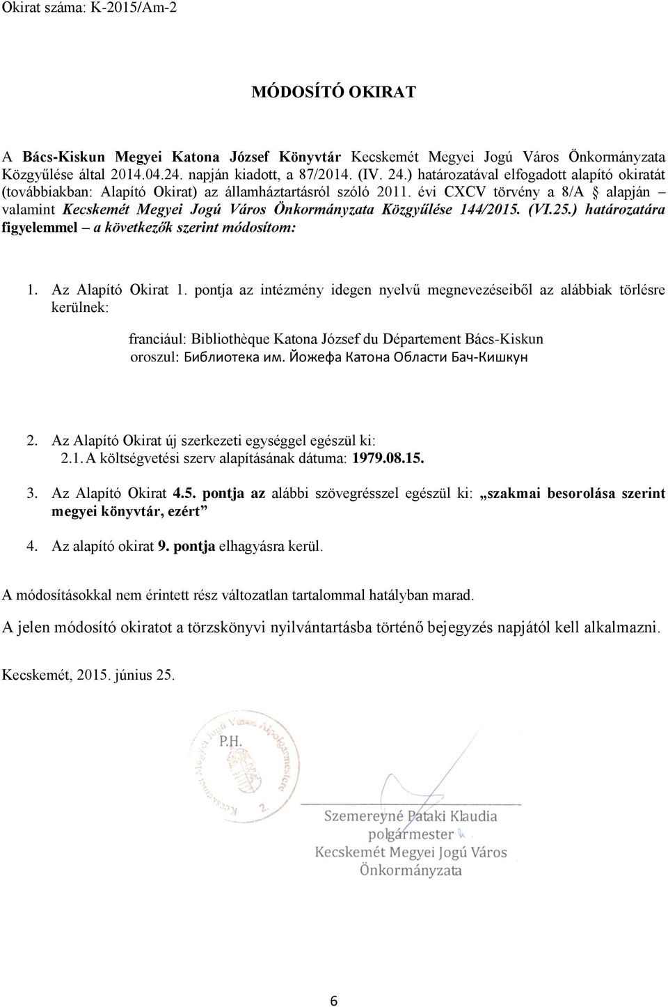 évi CXCV törvény a 8/A alapján valamint Kecskemét Megyei Jogú Város Önkormányzata Közgyűlése 144/2015. (VI.25.) határozatára figyelemmel a következők szerint módosítom: 1. Az Alapító Okirat 1.