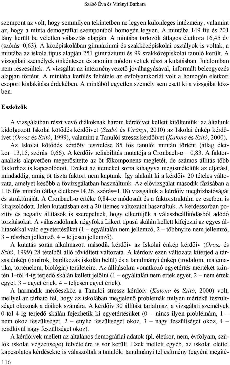 A középiskolában gimnáziumi és szakközépiskolai osztályok is voltak, a mintába az iskola típus alapján 251 gimnáziumi és 99 szakközépiskolai tanuló került.