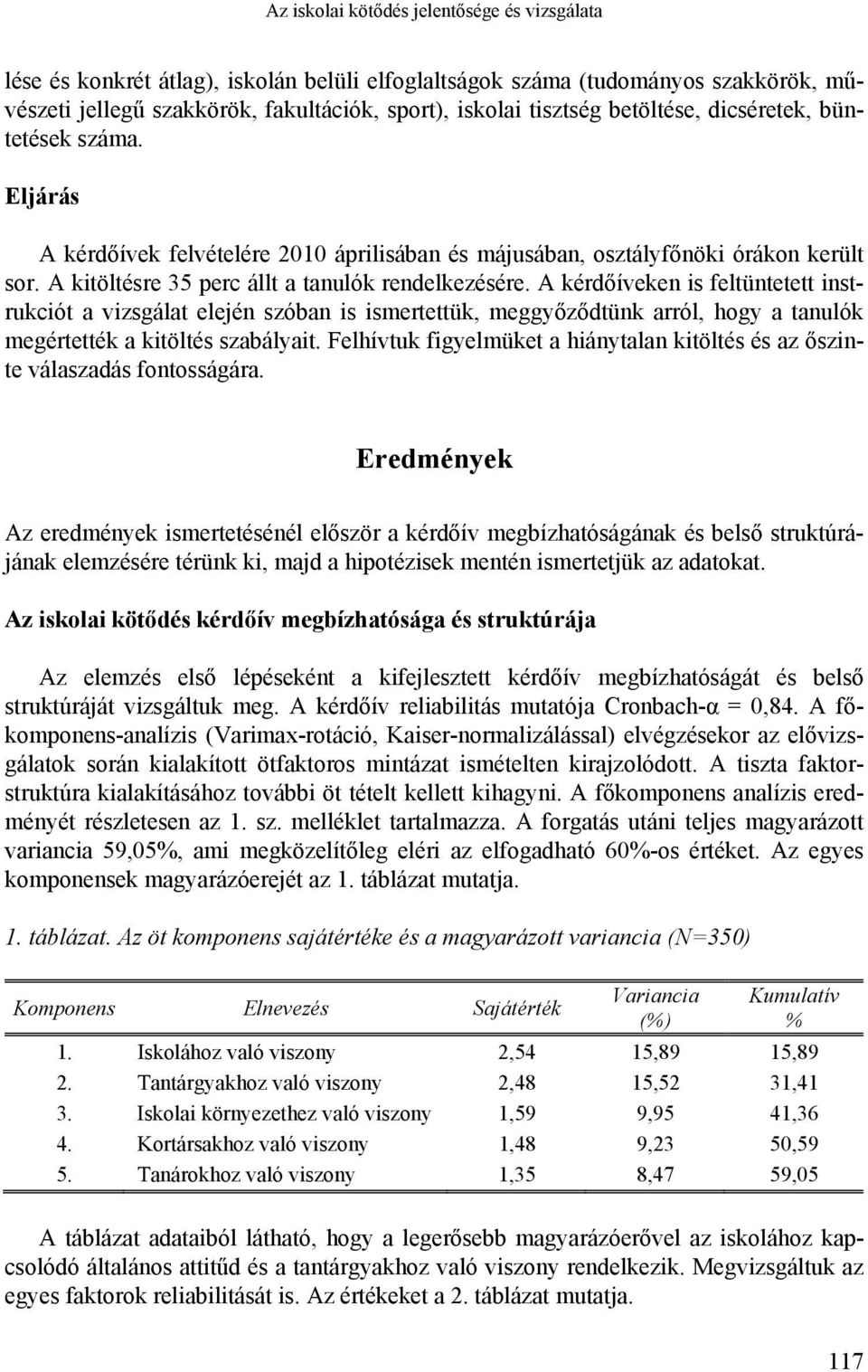 A kérdőíveken is feltüntetett instrukciót a vizsgálat elején szóban is ismertettük, meggyőződtünk arról, hogy a tanulók megértették a kitöltés szabályait.