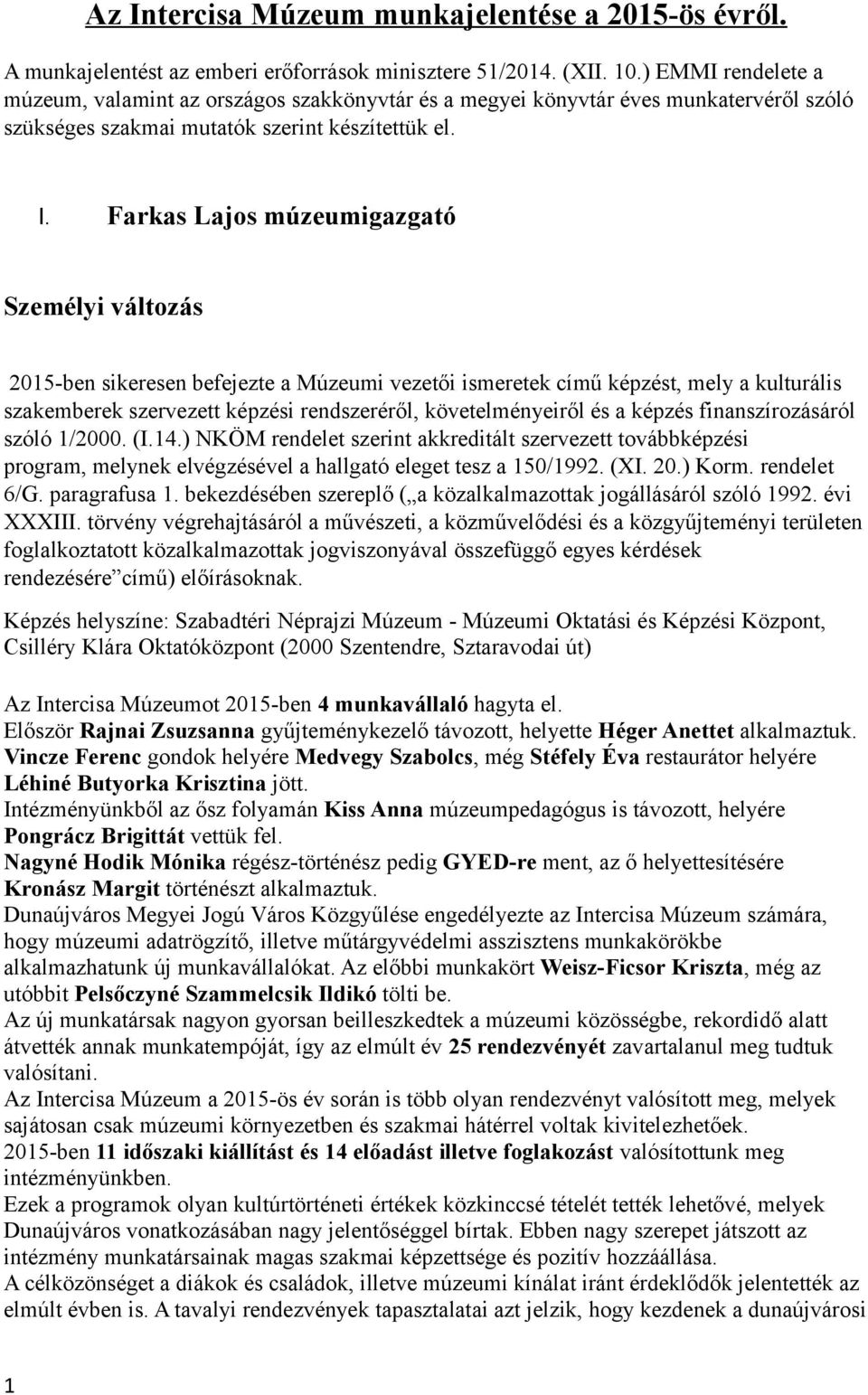 Farkas Lajos múzeumigazgató Személyi változás 2015-ben sikeresen befejezte a Múzeumi vezetői ismeretek című képzést, mely a kulturális szakemberek szervezett képzési rendszeréről, követelményeiről és