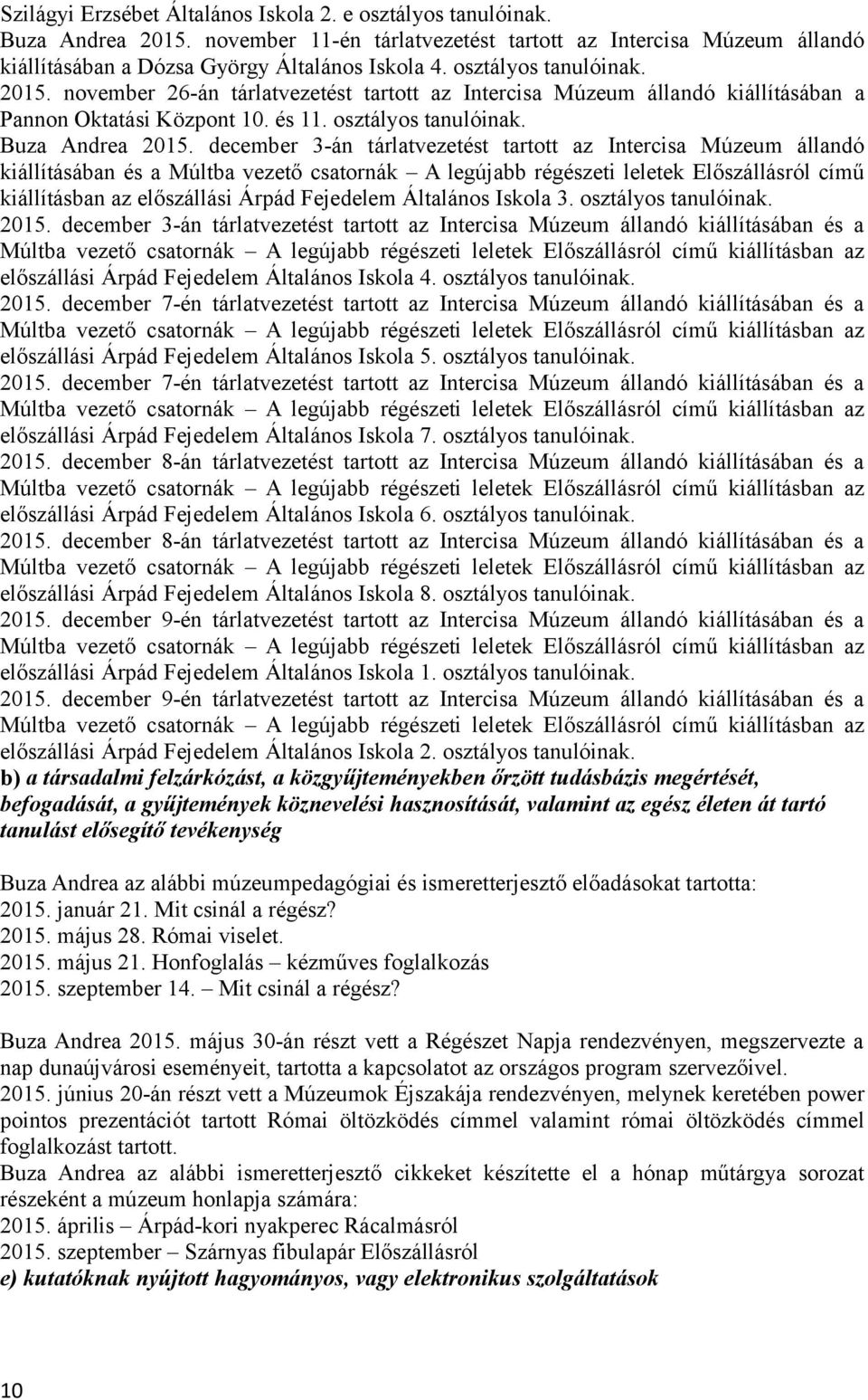 december 3-án tárlatvezetést tartott az Intercisa Múzeum állandó kiállításában és a Múltba vezető csatornák A legújabb régészeti leletek Előszállásról című kiállításban az előszállási Árpád Fejedelem