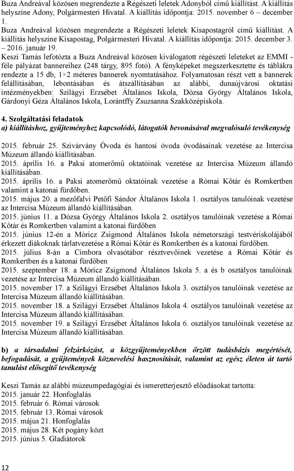 Keszi Tamás lefotózta a Buza Andreával közösen kiválogatott régészeti leleteket az EMMI - féle pályázat bannereihez (248 tárgy, 895 fotó).