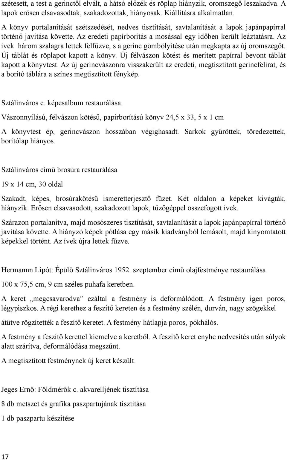 Az ívek három szalagra lettek felfűzve, s a gerinc gömbölyítése után megkapta az új oromszegőt. Új táblát és röplapot kapott a könyv.