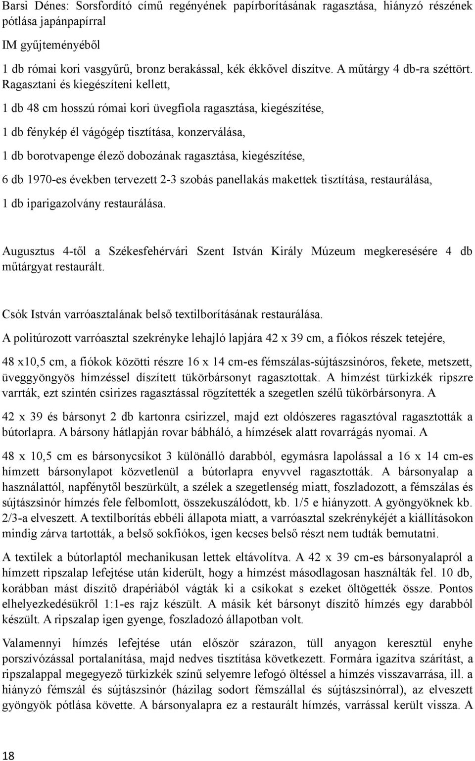 Ragasztani és kiegészíteni kellett, 1 db 48 cm hosszú római kori üvegfiola ragasztása, kiegészítése, 1 db fénykép él vágógép tisztítása, konzerválása, 1 db borotvapenge élező dobozának ragasztása,
