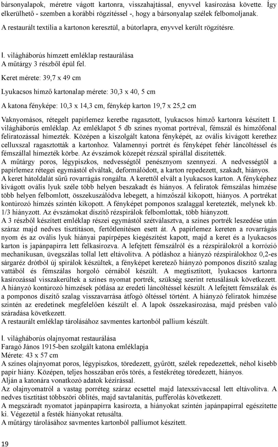 Keret mérete: 39,7 x 49 cm Lyukacsos hímző kartonalap mérete: 30,3 x 40, 5 cm A katona fényképe: 10,3 x 14,3 cm, fénykép karton 19,7 x 25,2 cm Vaknyomásos, rétegelt papírlemez keretbe ragasztott,