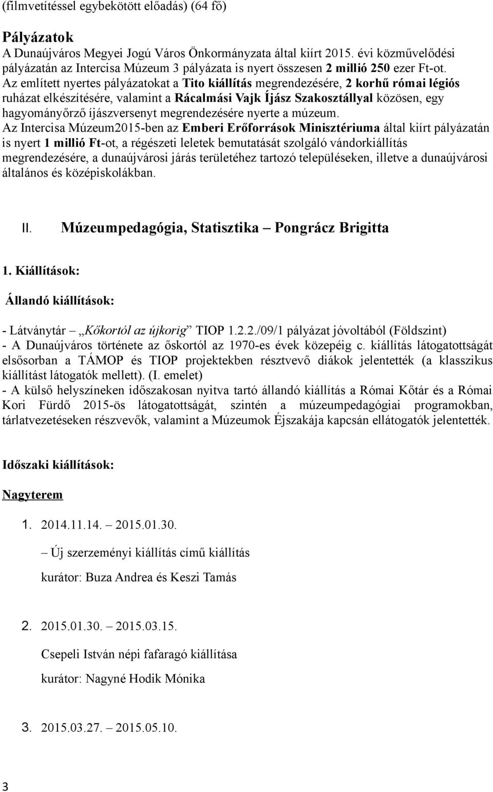 Az említett nyertes pályázatokat a Tito kiállítás megrendezésére, 2 korhű római légiós ruházat elkészítésére, valamint a Rácalmási Vajk Íjász Szakosztállyal közösen, egy hagyományőrző íjászversenyt