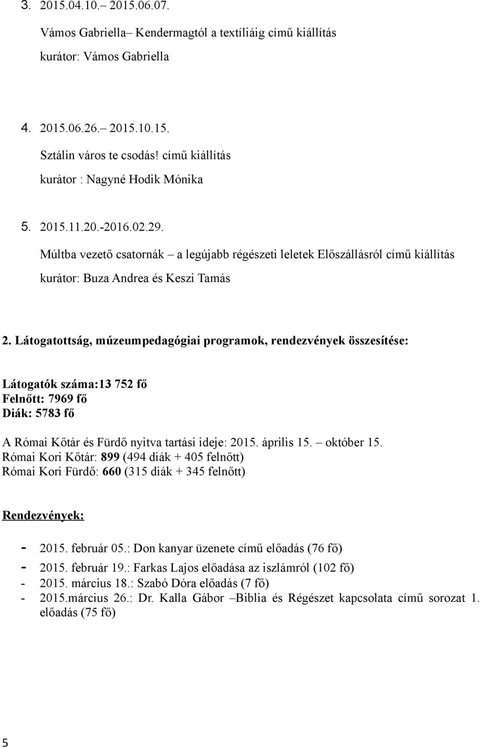 Látogatottság, múzeumpedagógiai programok, rendezvények összesítése: Látogatók száma:13 752 fő Felnőtt: 7969 fő Diák: 5783 fő A Római Kőtár és Fürdő nyitva tartási ideje: 2015. április 15. október 15.