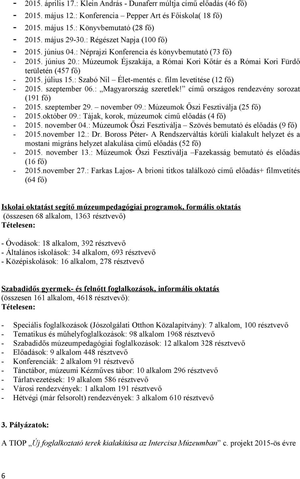 július 15.: Szabó Nil Élet-mentés c. film levetítése (12 fő) - 2015. szeptember 06.: Magyarország szeretlek! című országos rendezvény sorozat (191 fő) - 2015. szeptember 29. november 09.