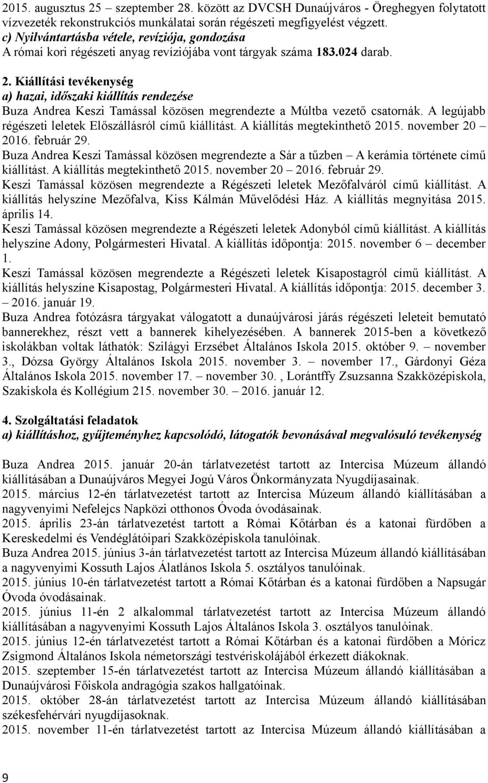 Kiállítási tevékenység a) hazai, időszaki kiállítás rendezése Buza Andrea Keszi Tamással közösen megrendezte a Múltba vezető csatornák. A legújabb régészeti leletek Előszállásról című kiállítást.