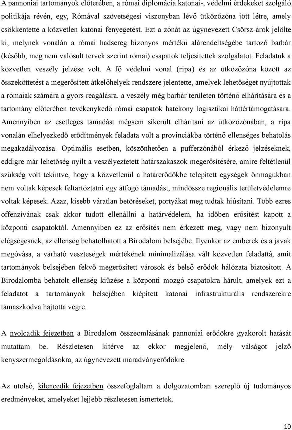 Ezt a zónát az úgynevezett Csörsz-árok jelölte ki, melynek vonalán a római hadsereg bizonyos mértékű alárendeltségébe tartozó barbár (később, meg nem valósult tervek szerint római) csapatok