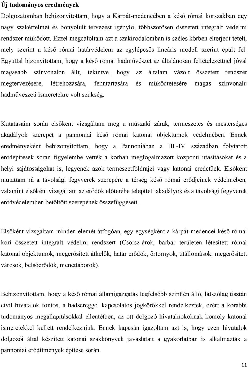 Egyúttal bizonyítottam, hogy a késő római hadművészet az általánosan feltételezettnél jóval magasabb színvonalon állt, tekintve, hogy az általam vázolt összetett rendszer megtervezésére,