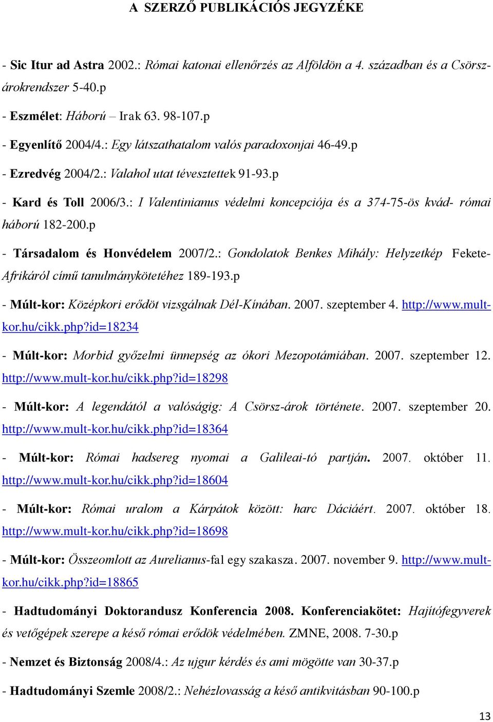 : I Valentinianus védelmi koncepciója és a 374-75-ös kvád- római háború 182-200.p - Társadalom és Honvédelem 2007/2.