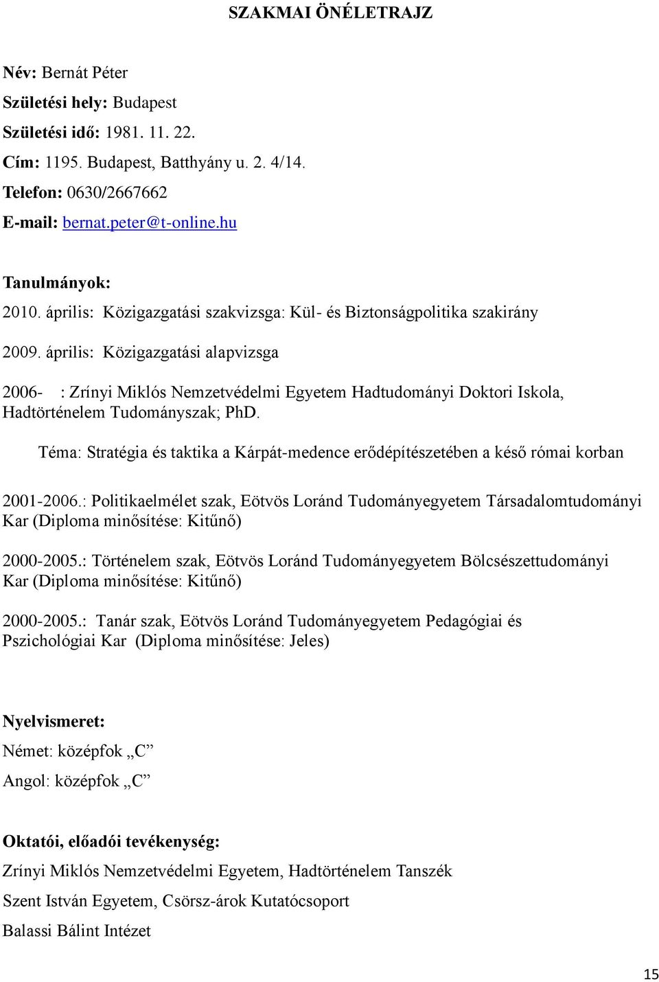 április: Közigazgatási alapvizsga 2006- : Zrínyi Miklós Nemzetvédelmi Egyetem Hadtudományi Doktori Iskola, Hadtörténelem Tudományszak; PhD.