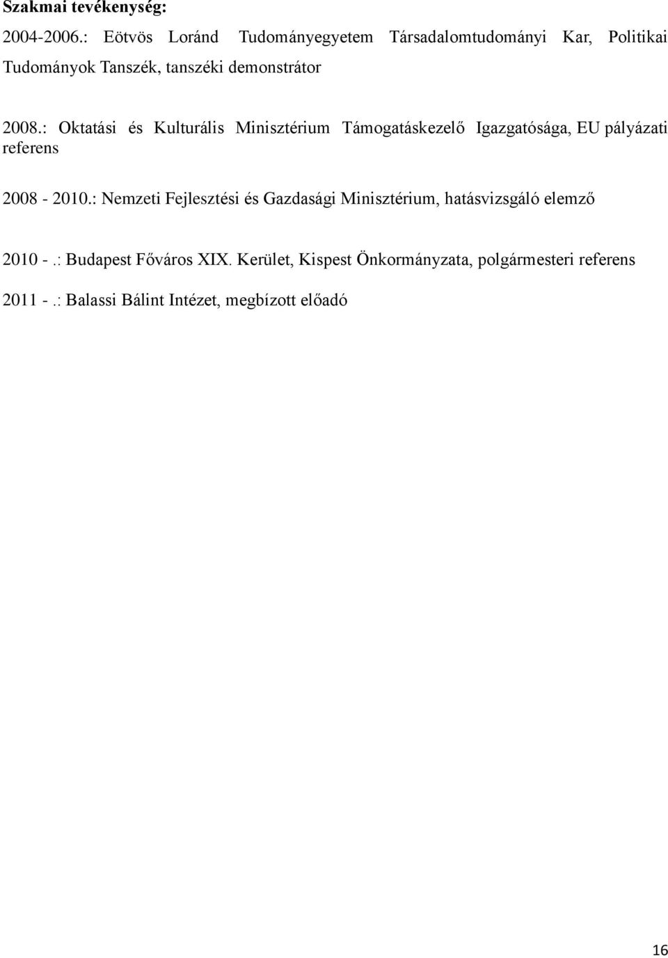 : Oktatási és Kulturális Minisztérium Támogatáskezelő Igazgatósága, EU pályázati referens 2008-2010.