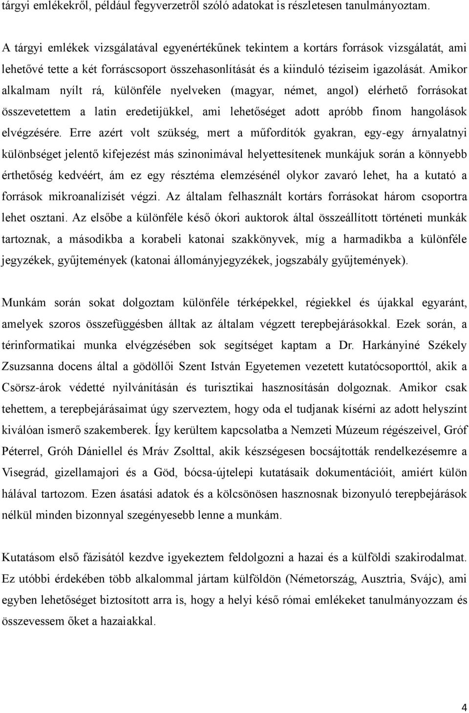 Amikor alkalmam nyílt rá, különféle nyelveken (magyar, német, angol) elérhető forrásokat összevetettem a latin eredetijükkel, ami lehetőséget adott apróbb finom hangolások elvégzésére.