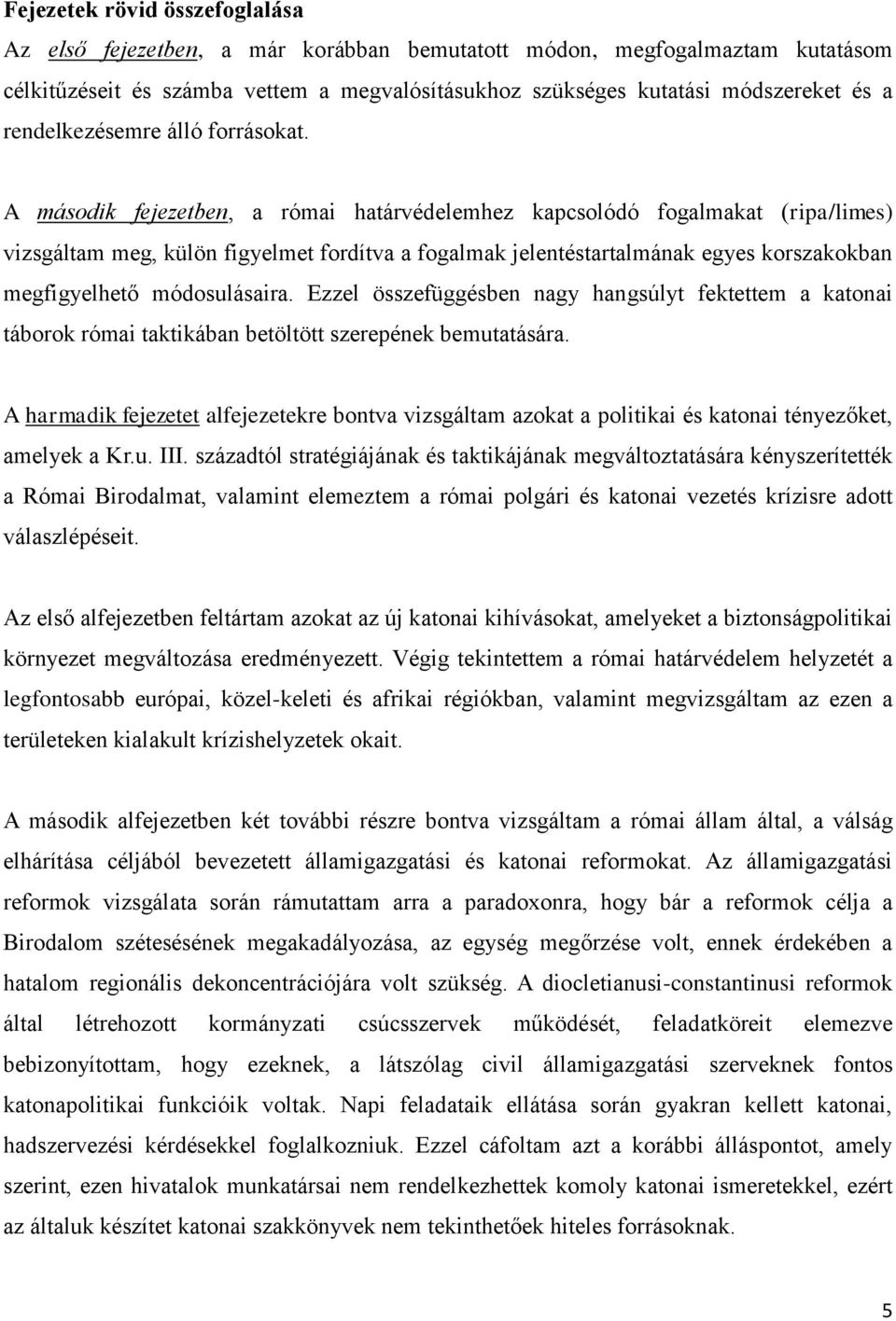 A második fejezetben, a római határvédelemhez kapcsolódó fogalmakat (ripa/limes) vizsgáltam meg, külön figyelmet fordítva a fogalmak jelentéstartalmának egyes korszakokban megfigyelhető módosulásaira.