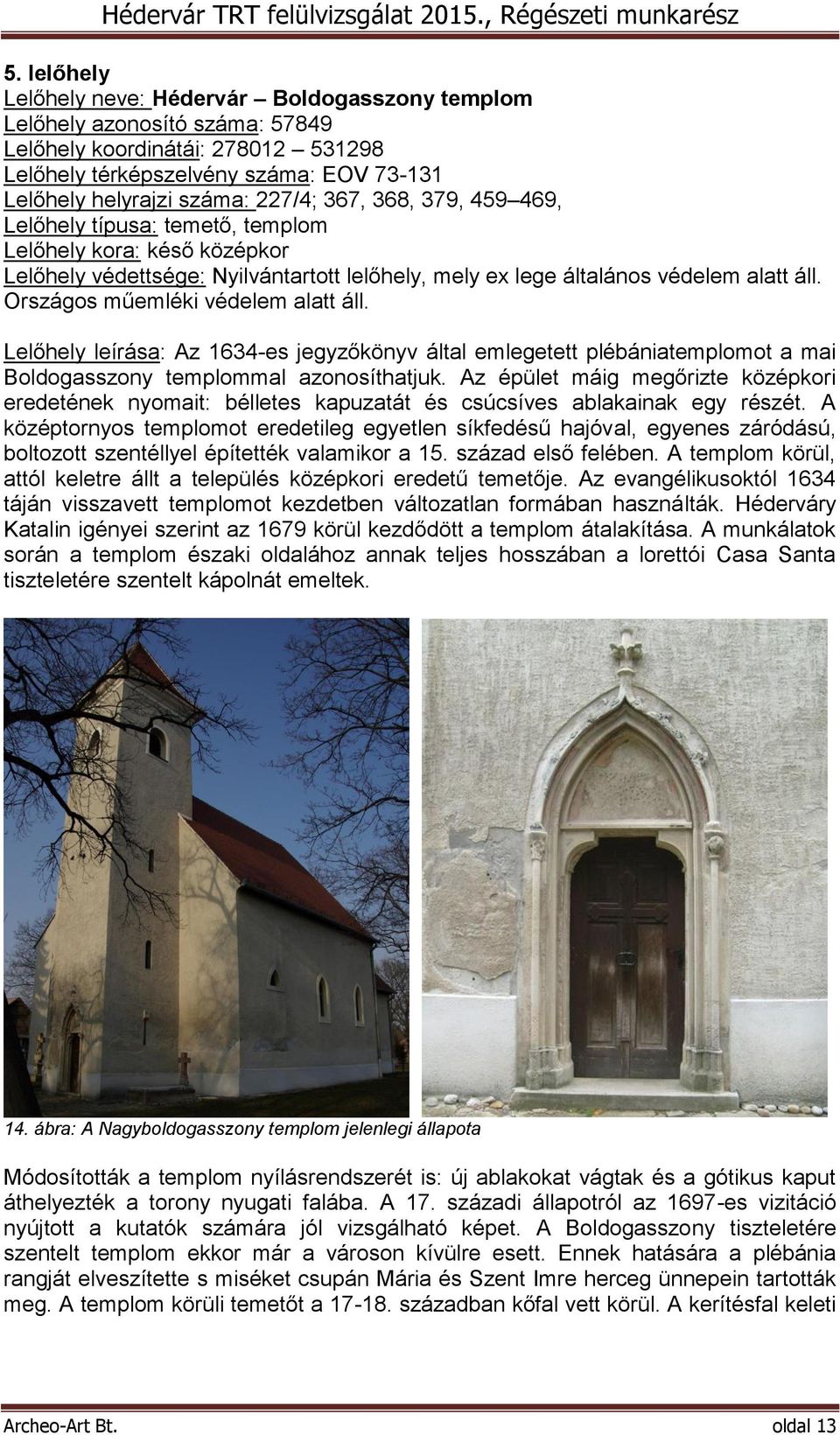 Országos műemléki védelem alatt áll. Lelőhely leírása: Az 1634-es jegyzőkönyv által emlegetett plébániatemplomot a mai Boldogasszony templommal azonosíthatjuk.