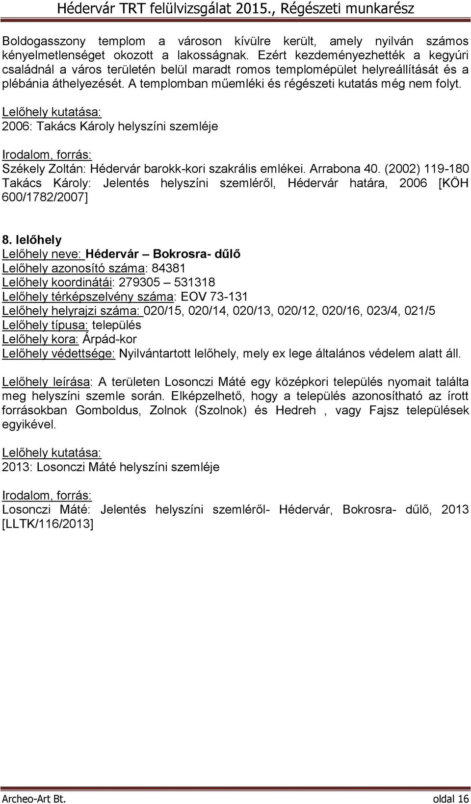 Lelőhely kutatása: 2006: Takács Károly helyszíni szemléje Irodalom, forrás: Székely Zoltán: Hédervár barokk-kori szakrális emlékei. Arrabona 40.