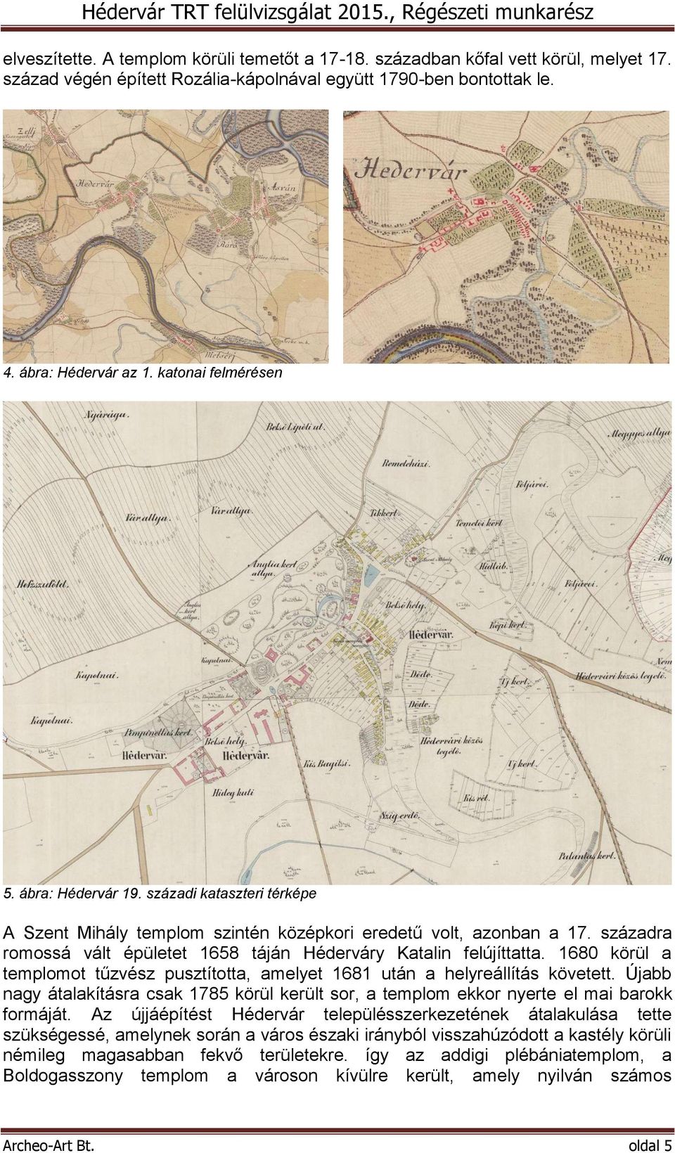 századra romossá vált épületet 1658 táján Héderváry Katalin felújíttatta. 1680 körül a templomot tűzvész pusztította, amelyet 1681 után a helyreállítás követett.