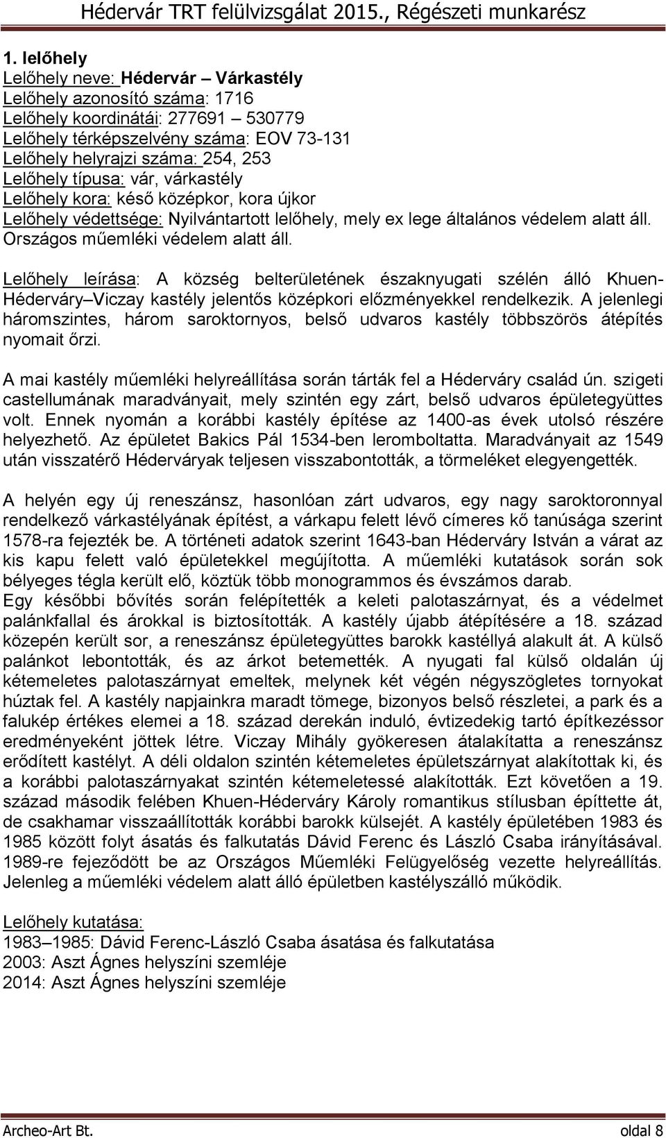 Lelőhely leírása: A község belterületének északnyugati szélén álló Khuen- Héderváry Viczay kastély jelentős középkori előzményekkel rendelkezik.