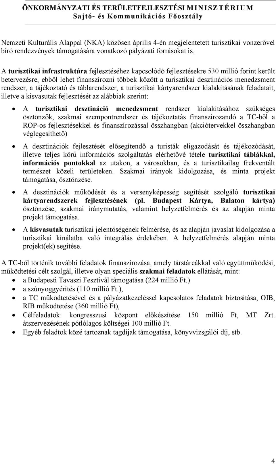 tájékoztató és táblarendszer, a turisztikai kártyarendszer kialakításának feladatait, illetve a kisvasutak fejlesztését az alábbiak szerint: A turisztikai desztináció menedzsment rendszer