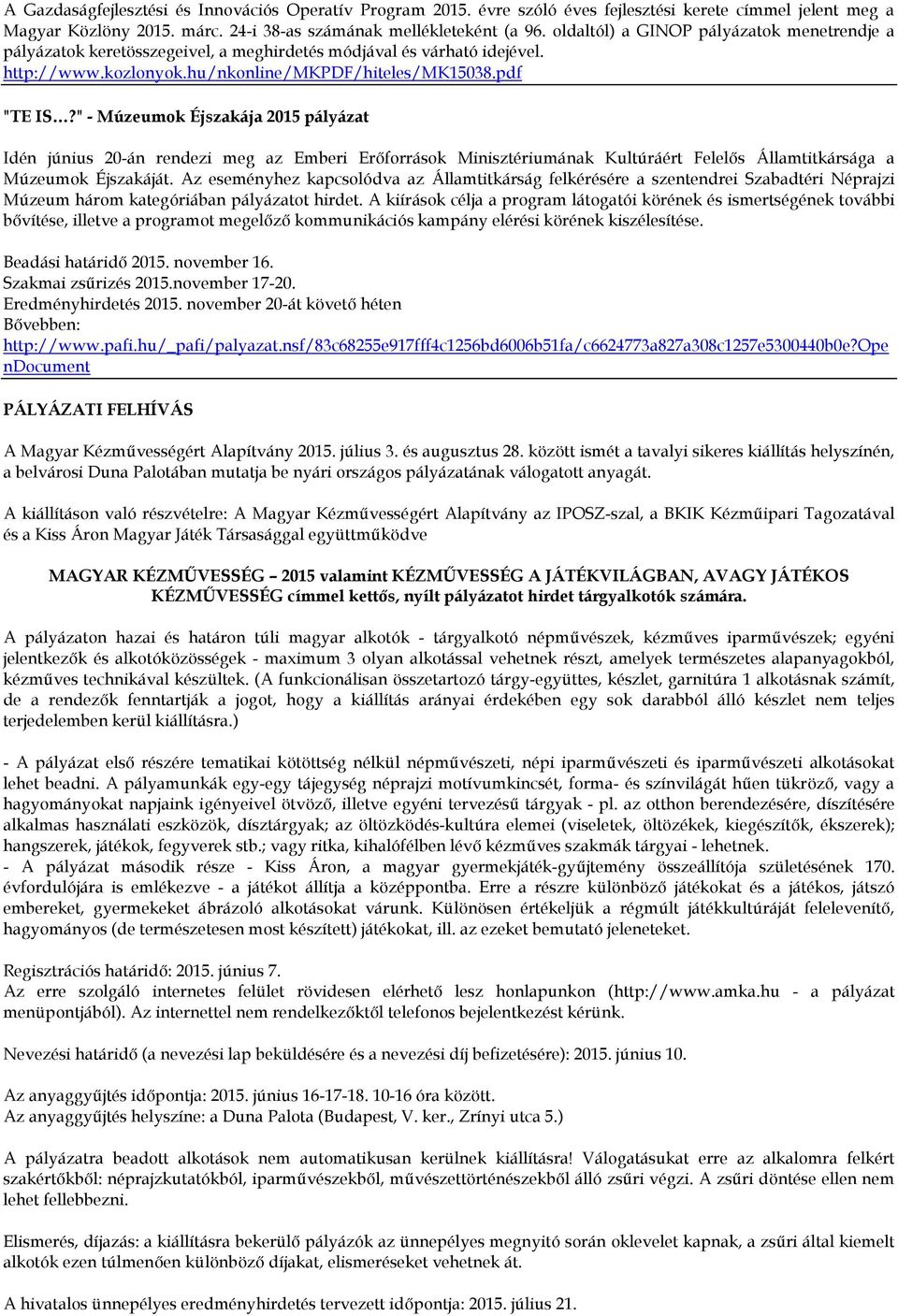 " - Múzeumok Éjszakája 2015 pályázat Idén június 20-án rendezi meg az Emberi Erőforrások Minisztériumának Kultúráért Felelős Államtitkársága a Múzeumok Éjszakáját.