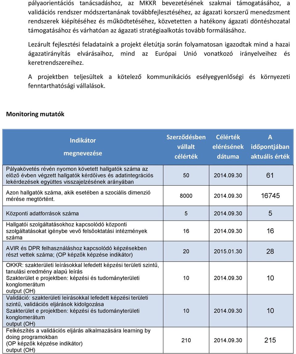 Lezárult fejlesztési feladataink a projekt életútja során folyamatosan igazodtak mind a hazai ágazatirányítás elvárásaihoz, mind az Európai Unió vonatkozó irányelveihez és keretrendszereihez.