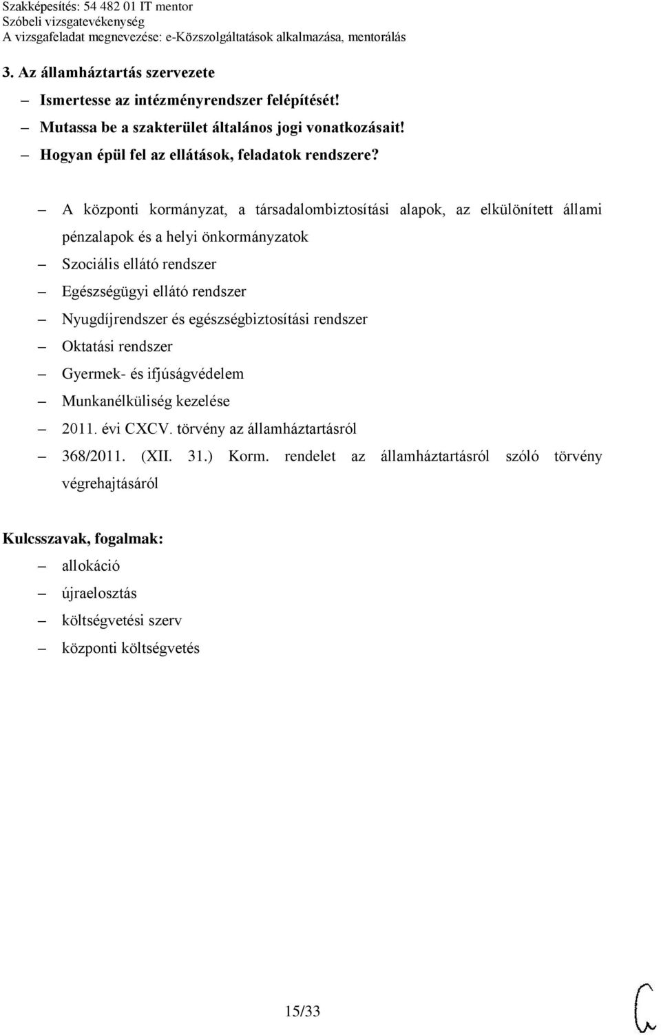 A központi kormányzat, a társadalombiztosítási alapok, az elkülönített állami pénzalapok és a helyi önkormányzatok Szociális ellátó rendszer Egészségügyi ellátó