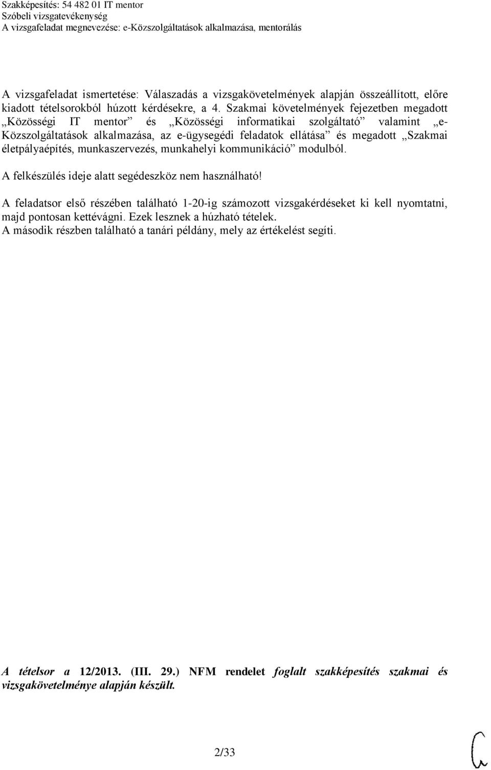 életpályaépítés, munkaszervezés, munkahelyi kommunikáció modulból. A felkészülés ideje alatt segédeszköz nem használható!