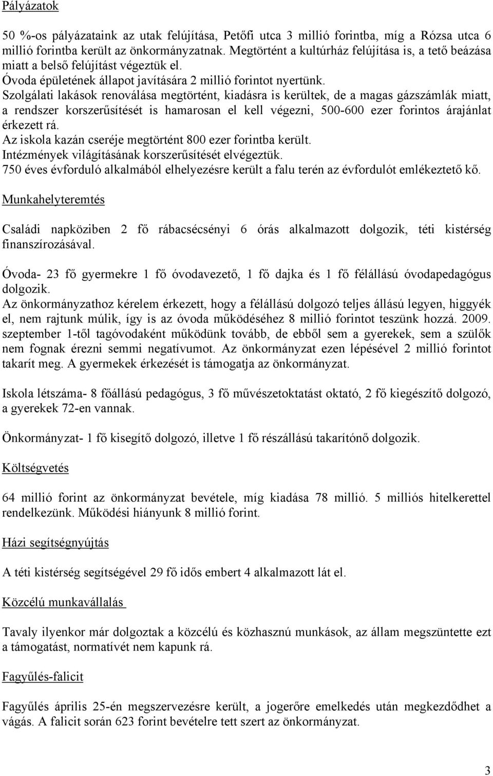 Szolgálati lakások renoválása megtörtént, kiadásra is kerültek, de a magas gázszámlák miatt, a rendszer korszerűsítését is hamarosan el kell végezni, 500-600 ezer forintos árajánlat érkezett rá.