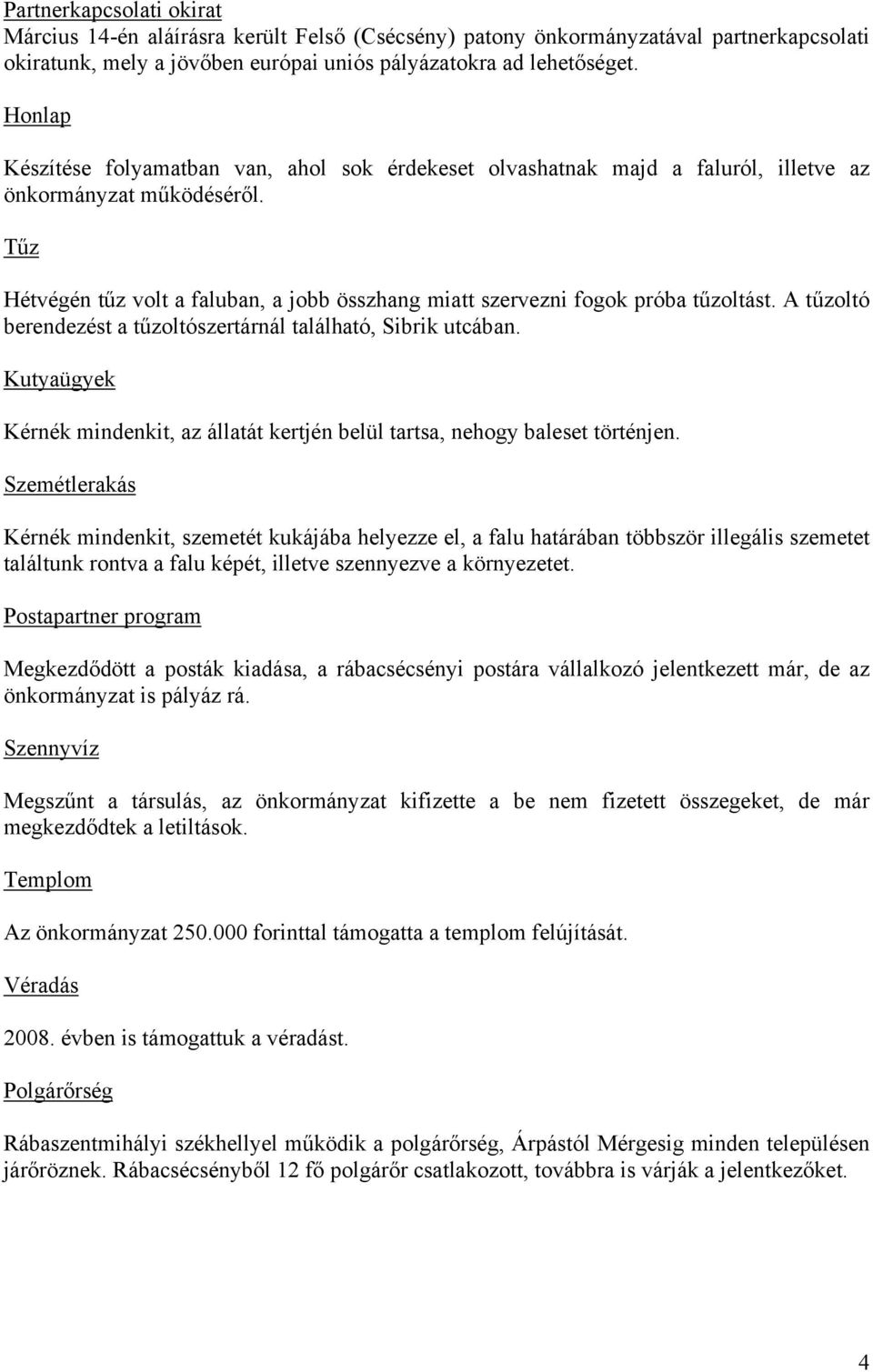 Tűz Hétvégén tűz volt a faluban, a jobb összhang miatt szervezni fogok próba tűzoltást. A tűzoltó berendezést a tűzoltószertárnál található, Sibrik utcában.