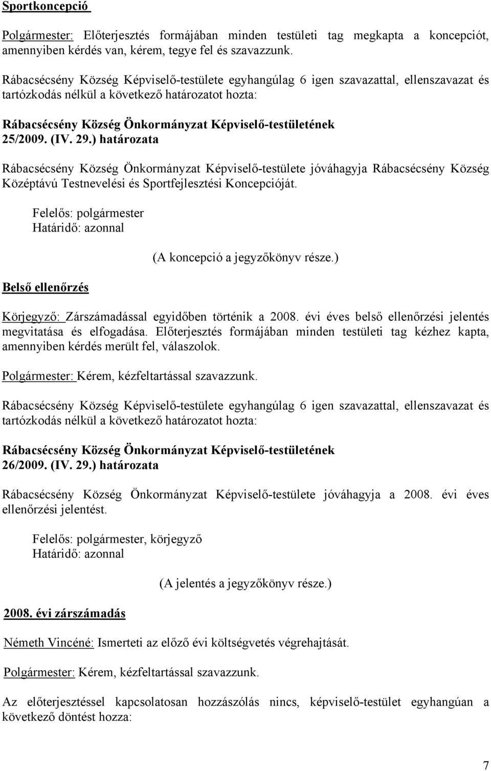 Felelős: polgármester Belső ellenőrzés (A koncepció a jegyzőkönyv része.) Körjegyző: Zárszámadással egyidőben történik a 2008. évi éves belső ellenőrzési jelentés megvitatása és elfogadása.