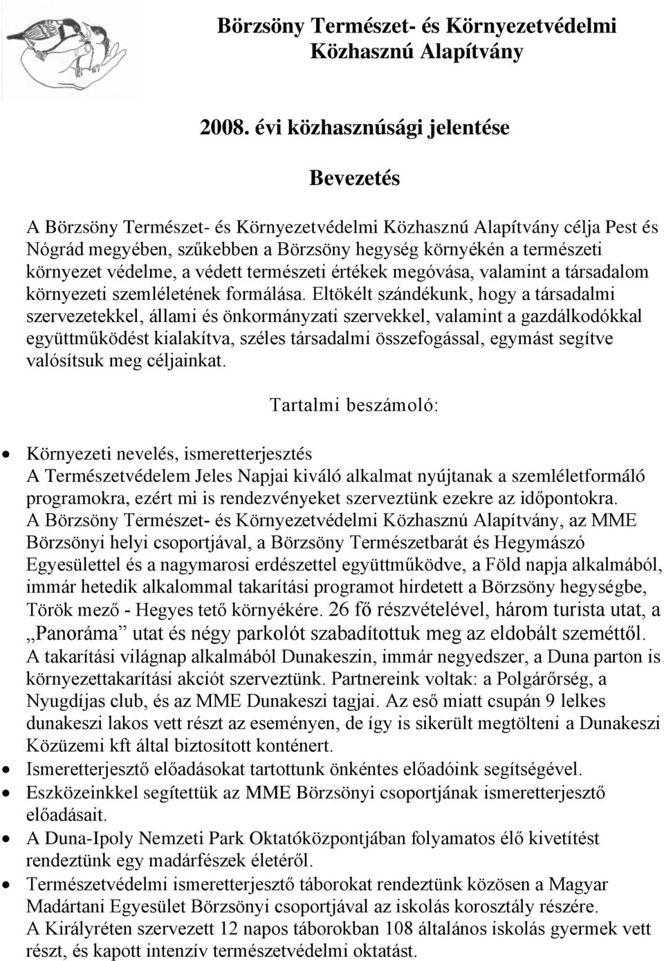 védelme, a védett természeti értékek megóvása, valamint a társadalom környezeti szemléletének formálása.