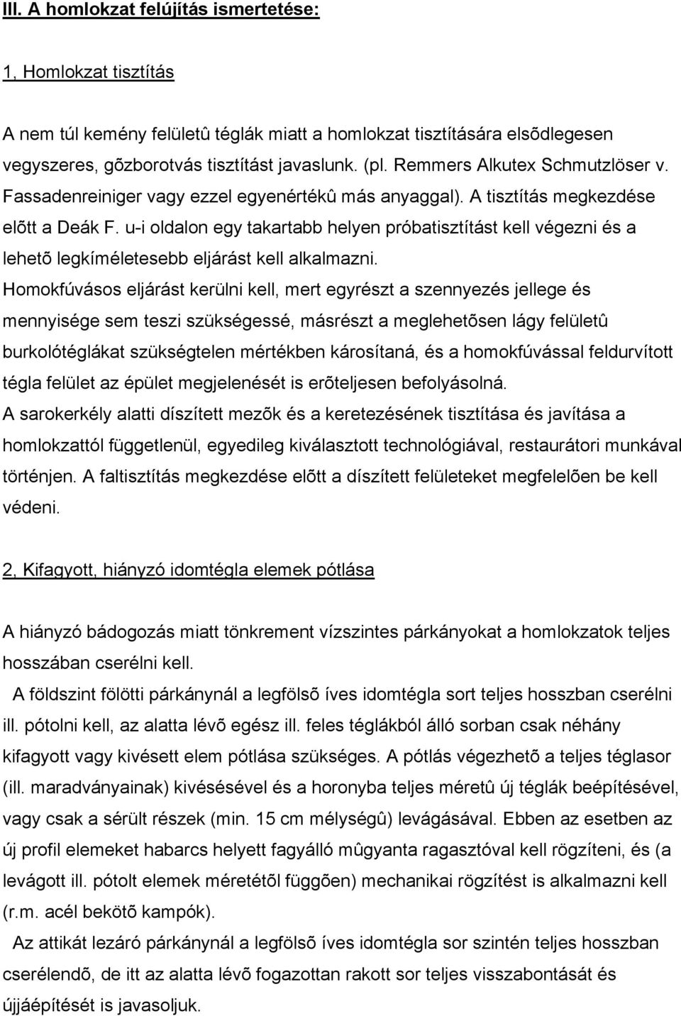 u-i oldalon egy takartabb helyen próbatisztítást kell végezni és a lehetõ legkíméletesebb eljárást kell alkalmazni.