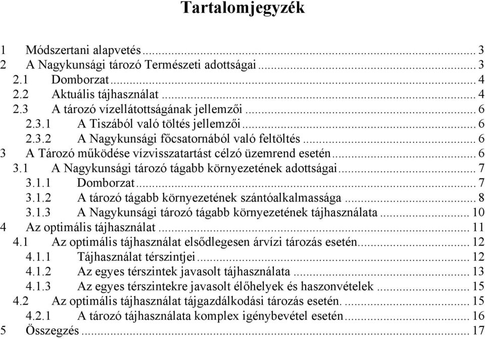 .. 7 3.1.2 A tározó tágabb környezetének szántóalkalmassága... 8 3.1.3 A Nagykunsági tározó tágabb környezetének tájhasználata... 10 4 Az optimális tájhasználat... 11 4.