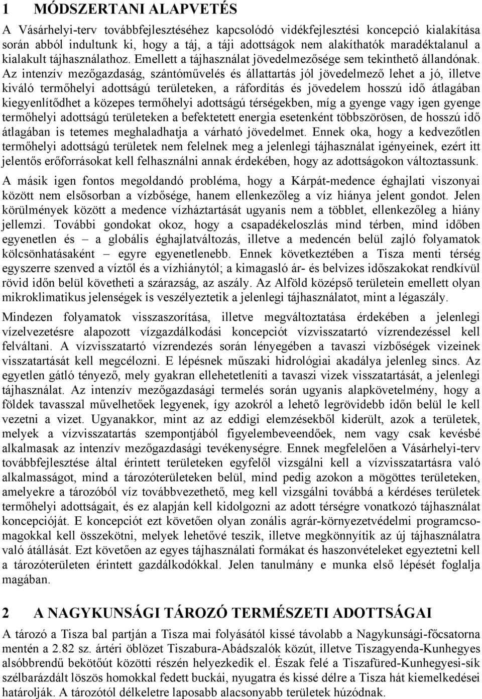 Az intenzív mezőgazdaság, szántóművelés és állattartás jól jövedelmező lehet a jó, illetve kiváló termőhelyi adottságú területeken, a ráfordítás és jövedelem hosszú idő átlagában kiegyenlítődhet a