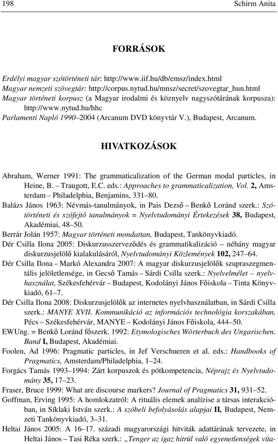 HIVATKOZÁSOK Abraham, Werner 1991: The grammaticalization of the German modal particles, in Heine, B. Traugott, E.C. eds.: Approaches to grammaticalization, Vol.