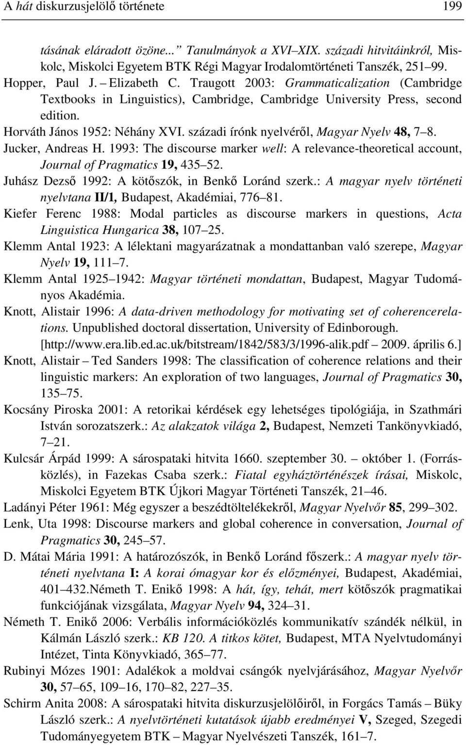 századi írónk nyelvér l, Magyar Nyelv 48, 7 8. Jucker, Andreas H. 1993: The discourse marker well: A relevance-theoretical account, Journal of Pragmatics 19, 435 52.