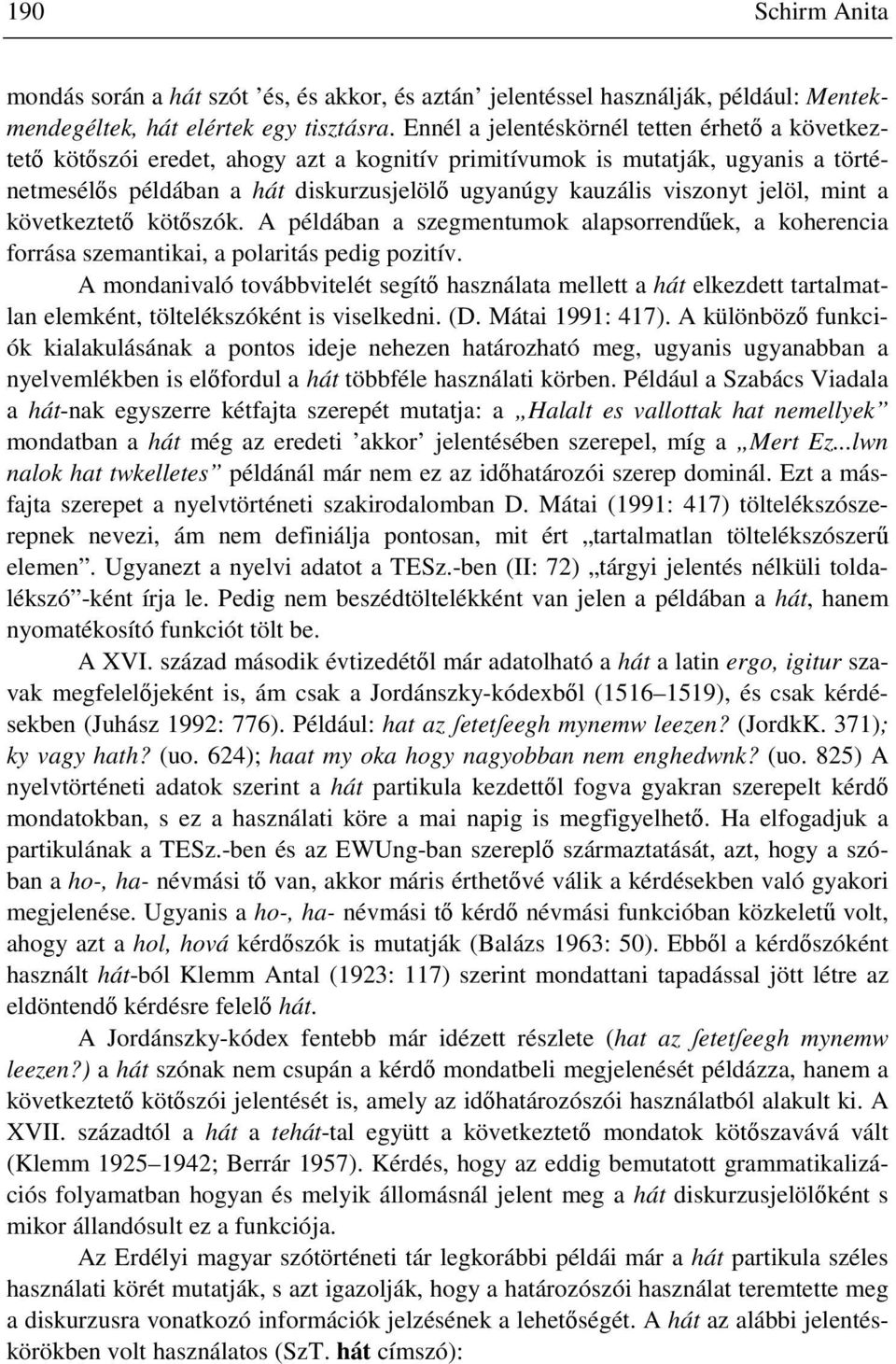 jelöl, mint a következtet köt szók. A példában a szegmentumok alapsorrend ek, a koherencia forrása szemantikai, a polaritás pedig pozitív.