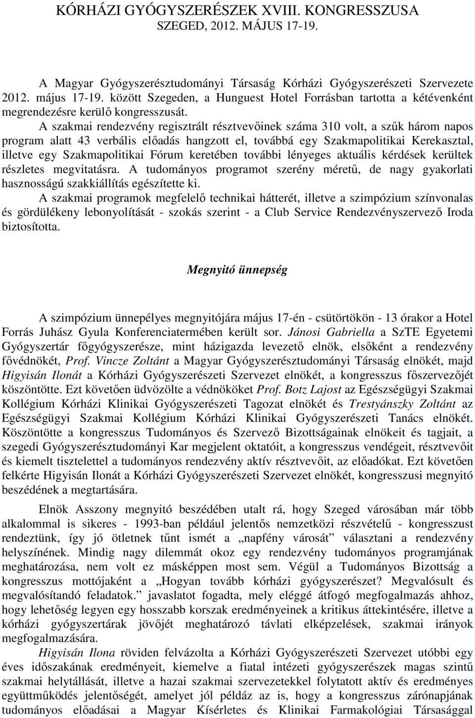 A szakmai rendezvény regisztrált résztvevıinek száma 310 volt, a szők három napos program alatt 43 verbális elıadás hangzott el, továbbá egy Szakmapolitikai Kerekasztal, illetve egy Szakmapolitikai