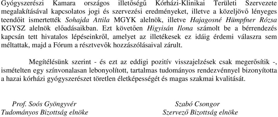 Ezt követıen Higyisán Ilona számolt be a bérrendezés kapcsán tett hivatalos lépéseinkrıl, amelyet az illetékesek ez idáig érdemi válaszra sem méltattak, majd a Fórum a résztvevık hozzászólásaival