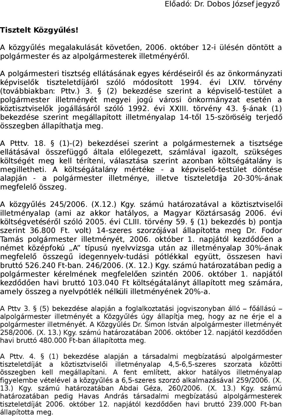 (2) bekezdése szerint a képviselő-testület a polgármester illetményét megyei jogú városi önkormányzat esetén a köztisztviselők jogállásáról szóló 1992. évi XXIII. törvény 43.