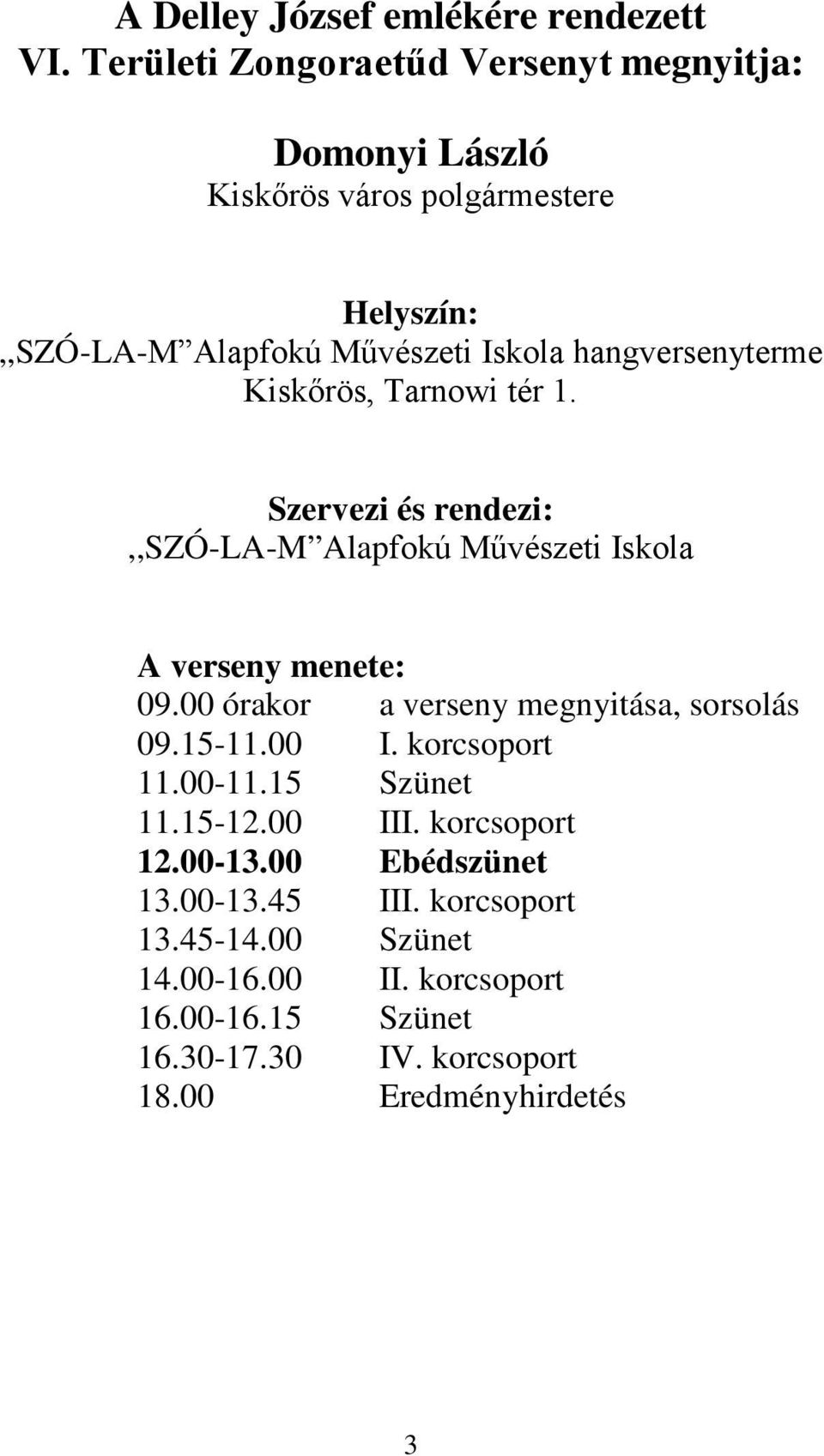hangversenyterme Kiskőrös, Tarnowi tér 1. Szervezi és rendezi:,,szó-la-m Alapfokú Művészeti Iskola A verseny menete: 09.