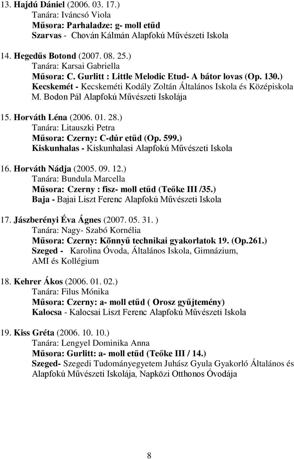 Bodon Pál Alapfokú Művészeti Iskolája 15. Horváth Léna (2006. 01. 28.) Tanára: Litauszki Petra Műsora: Czerny: C-dúr etűd (Op. 599.) Kiskunhalas - Kiskunhalasi Alapfokú Művészeti Iskola 16.
